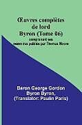 Couverture cartonnée  uvres complètes de lord Byron (Tome 06); comprenant ses mémoires publiés par Thomas Moore de Baron George Byron