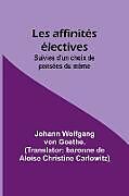 Couverture cartonnée Les affinités électives; Suivies d'un choix de pensées du même de Johann Wolfgang Goethe