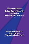 Couverture cartonnée  uvres complètes de lord Byron (Tome 13); Comprenant ses mémoires publiés par Thomas Moore de Baron George Byron