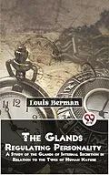 E-Book (epub) The Glands Regulating Personality A Study Of The Glands Of Internal Secretion In Relation To The Types Of Human Nature von Louis Berman