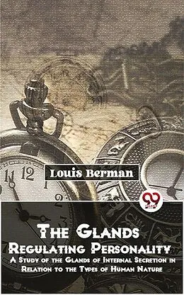 E-Book (epub) The Glands Regulating Personality A Study Of The Glands Of Internal Secretion In Relation To The Types Of Human Nature von Louis Berman