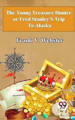 E-Book (epub) The Young Treasure Hunter or Fred Stanley's Trip To Alaska von Frank V. Webster