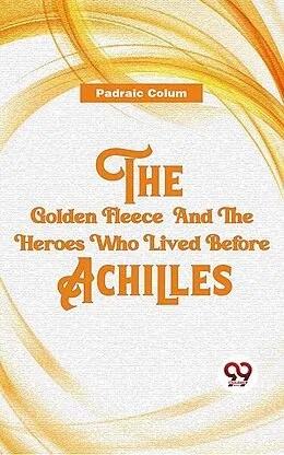 E-Book (epub) The Golden Fleece And The Heroes Who Lived Before Achilles von Padraic Colum
