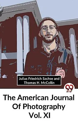 E-Book (epub) The American Journal Of Photography Vol. Xl von Ed. Julius Friedrich Sachse and Thomas H. McCollin