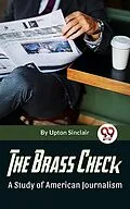 E-Book (epub) The Brass Check A Study Of American Journalism von Upton Sinclair