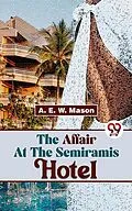 E-Book (epub) The Affair At The Semiramis Hotel von A. E. W. Mason