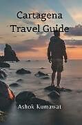 Kartonierter Einband Cartagena Travel Guide von Ashok Kumawat