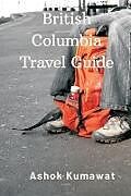 Couverture cartonnée British Columbia Travel Guide de Ashok Kumawat