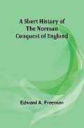 Kartonierter Einband A short history of the Norman Conquest of England von Edward A. Freeman