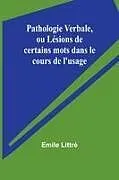Kartonierter Einband Pathologie Verbale, ou Lésions de certains mots dans le cours de l'usage von Emile Littré