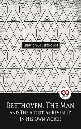 E-Book (epub) Beethoven, The Man And The Artist, As Revealed In His Own Words von Ludwig van Beethoven