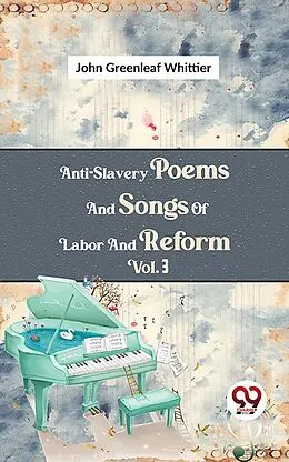 E-Book (epub) Anti-Slavery Poems And Songs Of Labor And Reform Vol.3 von John Greenleaf Whittier