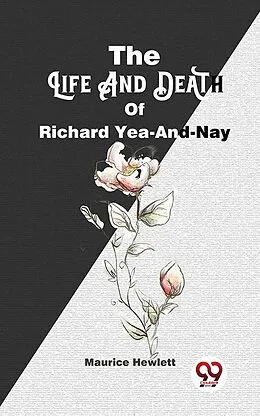 E-Book (epub) The Life And Death Of Richard Yea-And-Nay von Maurice Hewlett