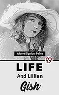 E-Book (epub) Life And Lillian Gish von Albert Bigelow Paine