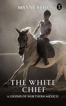 E-Book (epub) The White Chief: A Legend of Northern Mexico von Mayne Reid
