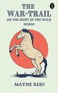 E-Book (epub) The War Trail: The Hunt of the Wild Horse von Mayne Reid
