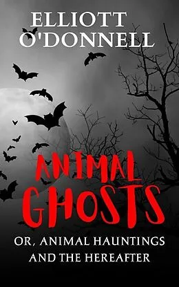 E-Book (epub) Animal Ghosts Or, Animal Hauntings and the Hereafter von Elliott O'Donnell