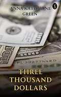 E-Book (epub) Three Thousand Dollars von Anna Katharine Green
