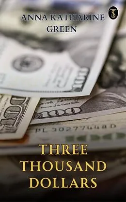 E-Book (epub) Three Thousand Dollars von Anna Katharine Green