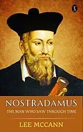 E-Book (epub) Nostradamus, The Man Who Saw Through Time von Lee Mccann