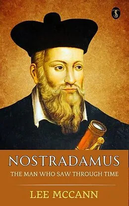 E-Book (epub) Nostradamus, The Man Who Saw Through Time von Lee Mccann
