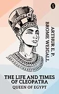 E-Book (epub) The Life and Times of Cleopatra, Queen of Egypt von Arthur E. P. Brome Weigall