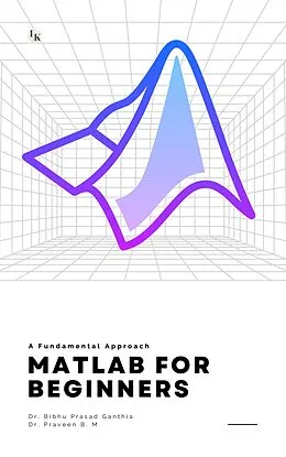E-Book (epub) MATLAB for Beginners: A Fundamental Approach von Bibhu Prasad Ganthia, Praveen B. M.