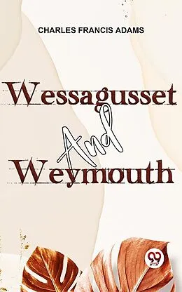 E-Book (epub) Wessagusset And Weymouth von Charles Francis Adams