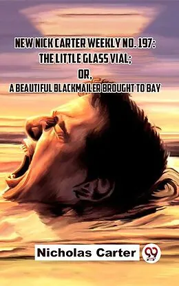 E-Book (epub) New Nick Carter Weekly No. 197: The Little Glass Vial; Or A Beautiful Blackmailer Brought To Bay von Nicholas Carter
