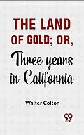 E-Book (epub) The Land Of Gold; Or, Three Years In California. von Walter Colton