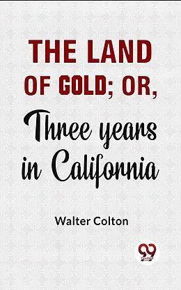 E-Book (epub) The Land Of Gold; Or, Three Years In California. von Walter Colton