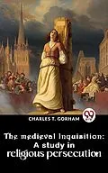 E-Book (epub) The Medieval Inquisition: A Study In Religious Persecution von Charles T. Gorham