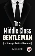 E-Book (epub) The Middle-Class Gentleman ( le bourgeois gentilhomme) von Moliere