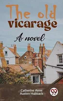 E-Book (epub) The Old Vicarage A Novel von Catherine Anne Austen Hubback