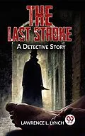 E-Book (epub) The Last Stroke A Detective Story von Lawrence L. Lynch