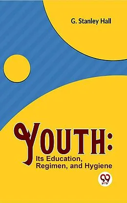 E-Book (epub) Youth: Its Education, Regimen, And Hygiene von G. Stanley Hall