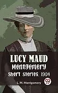 E-Book (epub) Lucy Maud Montgomery Short Stories, 1904 von L. M. Montgomery