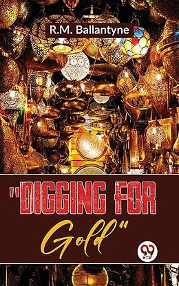 E-Book (epub) "Digging For Gold" von R. M. Ballantyne