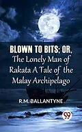 E-Book (epub) Blown To Bits; Or, The Lonely Man Of Rakata A Tale Of The Malay Archipelago von R. M. Ballantyne