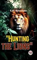 E-Book (epub) "Hunting The Lions" von R. M. Ballantyne