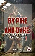 E-Book (epub) By Pike And Dyke: A Tale Of The Rise Of The Dutch Republic von G. A. Henty