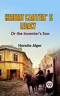 E-Book (epub) Herbert Carter'S Legacy Or The Inventor's Son von Horatio Alger