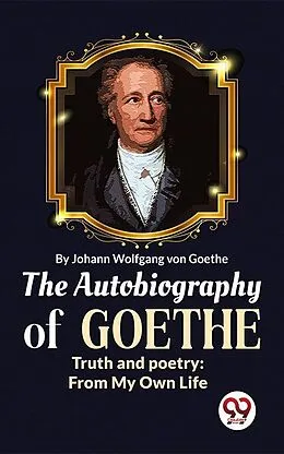 E-Book (epub) The Autobiography of Goethe Truth and Poetry: From My Own Life von Johan Wolfgang von Goethe