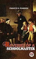 E-Book (epub) Reveries Of A Schoolmaster von Francis B. Pearson