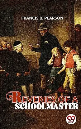 E-Book (epub) Reveries Of A Schoolmaster von Francis B. Pearson