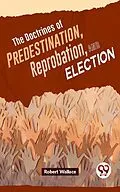 E-Book (epub) The Doctrines Of Predestination, Reprobation, And Election von Robert Wallace