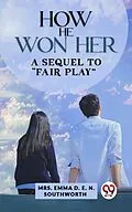 E-Book (epub) How He Won Her A Sequel To "Fair Play" von Emma D. E. N. Southworth