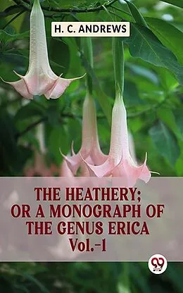 E-Book (epub) The Heathery; Or A Monograph Of The Genus Erica Vol.-1 von H. C. Andrews