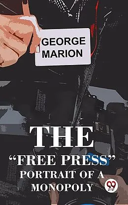 E-Book (epub) The "Free Press" Portrait Of A Monopoly von George Marion