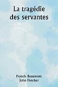 Couverture cartonnée La tragédie des servantes de Francis Beaumont, John Fletcher